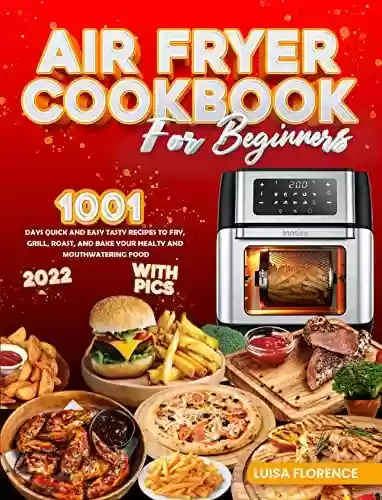 Capa do livro: Air Fryer Cookbook for Beginners: 1001-Days Quick And Easy Tasty Recipes to Fry, Grill, Roast and Bake your Healthy And Mouthwatering Foods (2022 Edition With Pics) (English Edition) - Ler Online pdf