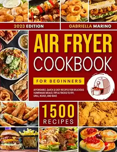 Livro PDF: Air Fryer Cookbook for Beginners: 1500 Affordable, Quick & Easy Recipes for Delicious Homemade Meals | Tips & Tricks to Fry, Grill, Roast, and Bake (English Edition)