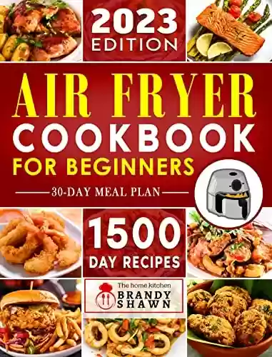 Capa do livro: Air Fryer Cookbook for Beginners: 1500 Days of Easy-to-Make Recipes to Fry, Grill, Bake, and Roast Mouthwatering Meals. Live Healthier without Sacrificing Taste (English Edition) - Ler Online pdf