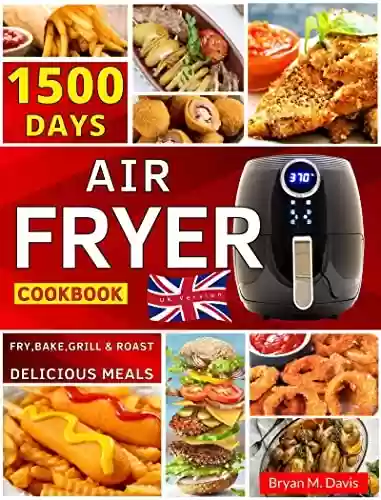 Livro PDF Air Fryer Cookbook for Beginners: 1500 Days of Healthy and Delicious Recipes That Anyone Can Cook at Home + 10 Tips from Top Chefs (English Edition)