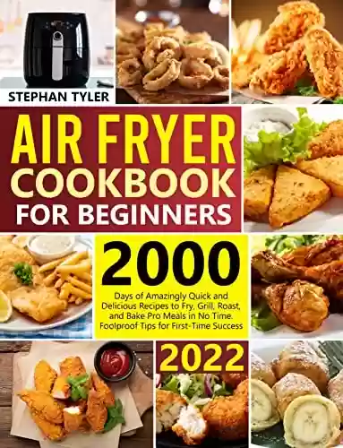 Livro PDF: Air Fryer Cookbook for Beginners: 2000 Days of Amazingly Quick and Delicious Recipes to Fry, Grill, Roast, and Bake Pro Meals in No Time. Foolproof Tips for First-Time Success (English Edition)