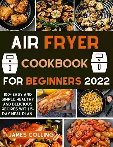 Livro PDF Air Fryer Cookbook for beginners 2022: 100+ Easy and Simple, Healthy and Delicious Recipes with 5-Day Meal Plan (English Edition)