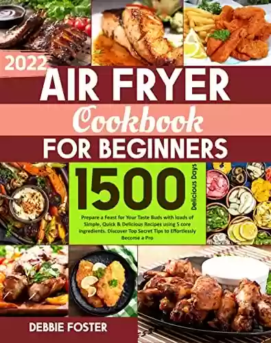 Livro PDF: Air Fryer Cookbook for Beginners: Prepare a Feast for Your Taste Buds with loads of Simple, Quick & Delicious Recipes using 5 core ingredients. Discover ... Effortlessly Become a Pro (English Edition)