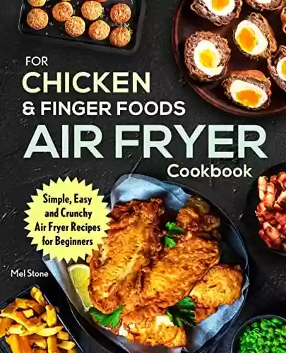 Capa do livro: Air Fryer Cookbook For Chicken & Finger Foods: Simple, Easy, and Crunchy Air Fryer Recipes for Beginners (recipe book) (English Edition) - Ler Online pdf