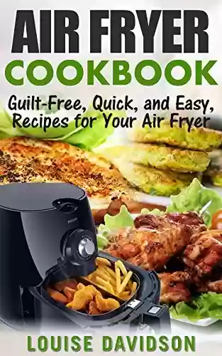 Livro PDF: AIR FRYER COOKBOOK: Guilt-Free, Quick, and Easy, Recipes for Your Air Fryer (English Edition)