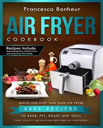 Livro PDF: Air Fryer Cookbook: Quick and Easy Low Carb Air Fryer Beef Recipes to Bake, Fry, Roast and Grill (Easy, Healthy and Delicious Low Carb Air Fryer Series Book Book 6) (English Edition)