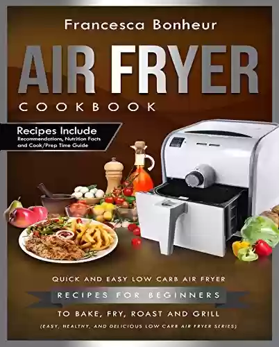Livro PDF: Air Fryer Cookbook: Quick and Easy Low Carb Air Fryer For Beginners to Bake, Fry, Roast and Grill (Easy, Healthy and Delicious Low Carb Air Fryer Series Book 1) (English Edition)
