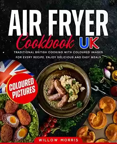 Livro PDF: Air Fryer Cookbook UK: Traditional British Cooking with Coloured Images for every Recipe. Enjoy Delicious and Easy Meals (English Edition)