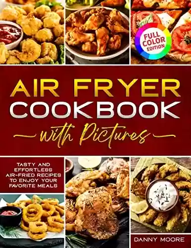 Livro PDF: Air Fryer Cookbook with Pictures: Tasty and Effortless Air-Fried Recipes to Enjoy Your Favorite Meals | FULL COLOR EDITION (English Edition)