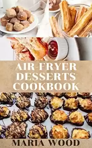 Livro PDF: Air Fryer Desserts Cookbook: Delicious & Sweets Recipes that anyone can Cook at Home Quick, Eаѕу and Hеаlthу for Beginners and seniors………. (English Edition)