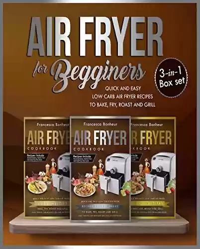 Livro PDF Air fryer for beginners 3 in 1 box set: Quick and Easy Low Carb Air Fryer Recipes to Bake, Fry, Roast and Grill (English Edition)