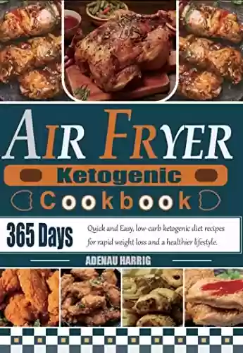 Livro PDF: Air Fryer Ketogenic Cookbook: 365 Days Quick and Easy, low-carb ketogenic diet recipes for rapid weight loss and a healthier lifestyle. (English Edition)