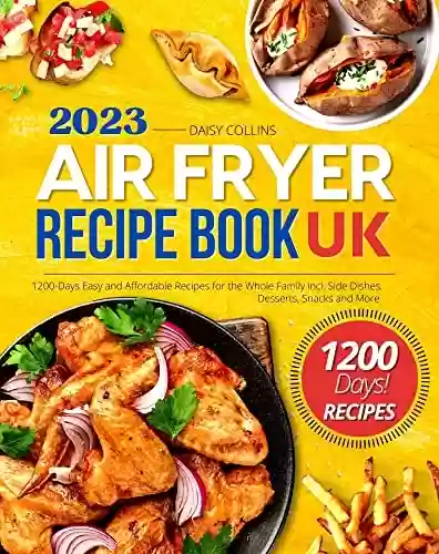 Livro PDF: Air Fryer Recipe Book 2023 Uk: 1200-Days Delicious, Easy and Affordable Meals incl. Side Dishes, Desserts, Snacks, and More for Beginners and Advanced Users (English Edition)