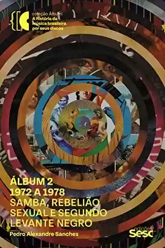 Livro PDF: Álbum 2 - 1972 a 1978: Samba, rebelião sexual e segundo levante negro