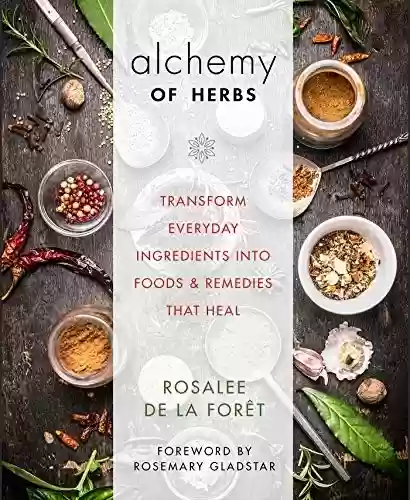 Livro PDF: Alchemy of Herbs: Transform Everyday Ingredients into Foods and Remedies That Heal (English Edition)