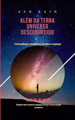 Livro PDF: ALÉM DA TERRA UNIVERSO DESCONHECIDO: Cosmologia moderna, tempo e espaço