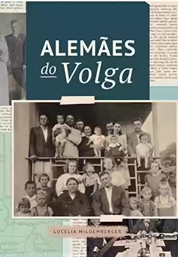 Capa do livro: Alemães do Volga: Apontamentos históricos e genealógicos de onze gerações da Família Mildemberger entre Alemanha, Rússia e Brasil - Ler Online pdf