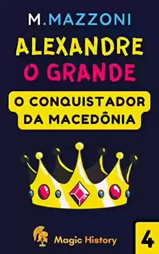 Livro PDF Alexandre O Grande: O Conquistador Da Macedônia