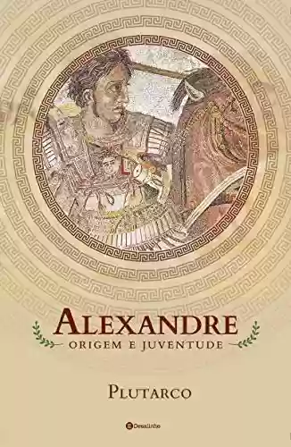 Livro PDF: Alexandre: origem e juventude (Selo Pórtico)