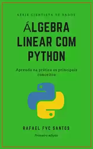 Livro PDF: Álgebra Linear com Python: Aprenda na prática os principais conceitos (Cientista de dados - Analista Quant Livro 1)