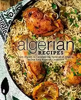 Livro PDF: Algerian Recipes: From Algiers to Constantine, Taste all of Algeria, in One Easy Algerian Cookbook (English Edition)