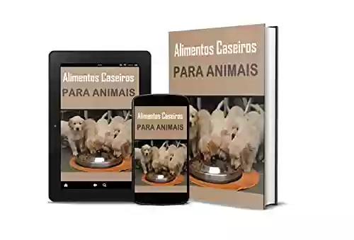 Livro PDF: Alimentos Caseiros Para Animais: Alimentos Caseiros Para Animais de Estimação