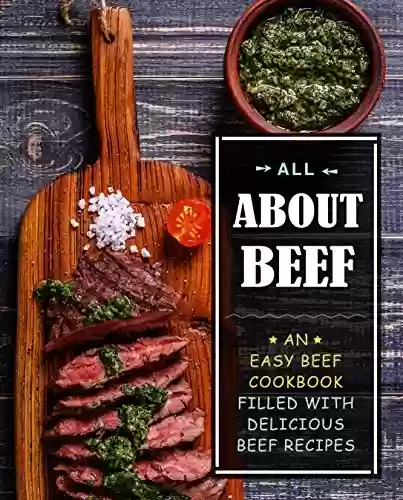 Livro PDF All About Beef: An Easy Beef Cookbook Filled With Delicious Beef Recipes (English Edition)
