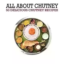 Livro PDF: All About Chutney: 50 Delicious Chutney Recipes (English Edition)