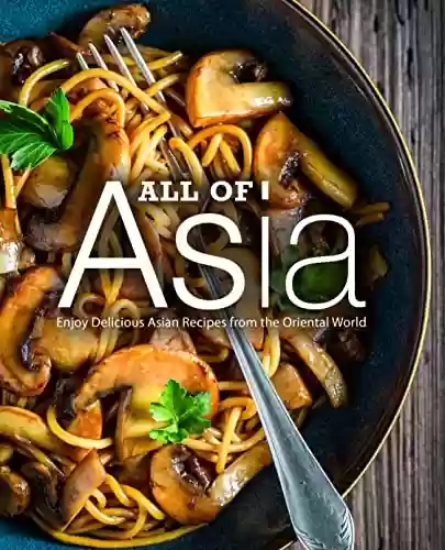Livro PDF: All of Asia: Enjoy Delicious Asian Recipes from the Oriental World (English Edition)