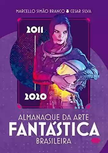 Capa do livro: Almanaque da arte fantástica brasileira: 2011 - 2020 - Ler Online pdf