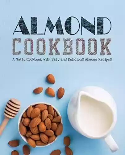 Livro PDF Almond Cookbook: A Nutty Cookbook with Easy and Delicious Almond Recipes (English Edition)