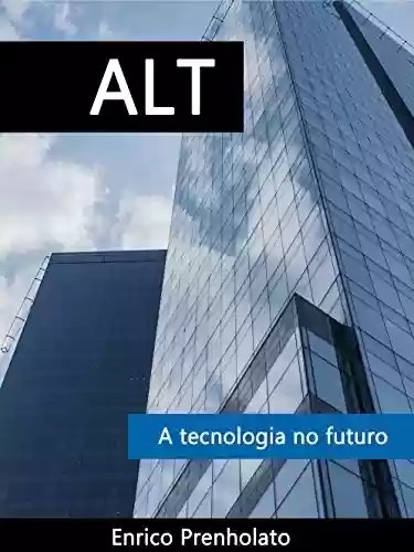 Livro PDF: ALT: Embarque nessa misteriosa e empolgante estória sobre a tecnologia do futuro