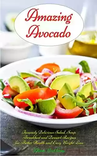 Livro PDF: Amazing Avocado: Insanely Delicious Salad, Soup, Breakfast and Dessert Recipes for Better Health and Easy Weight Loss: Superfoods Cookbooks and Books (Healthy ... Eating Made Easy Book 3) (English Edition)