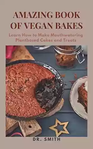 Livro PDF AMAZING BOOK OF VEGAN BAKES : Learn How to Make Mouthwatering Plant-based Cakes and Treats (English Edition)