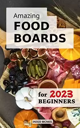 Livro PDF Amazing Food Boards for Beginners 2023: Quick and Easy Snack Boards, Recipes & Ideas for Any Occasion | Beautiful and Amazing Snack for Beginners | Delicious Recipes for Any Occasion (English Edition)