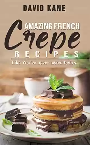 Capa do livro: Amazing French Crepe Recipes: Like You’ve never tasted before (English Edition) - Ler Online pdf