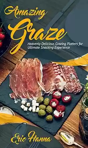 Capa do livro: Amazing Graze: A fantastical array of amazing and heavenly tasting grazing platters to cater from 4 to 40 people . (1) (English Edition) - Ler Online pdf