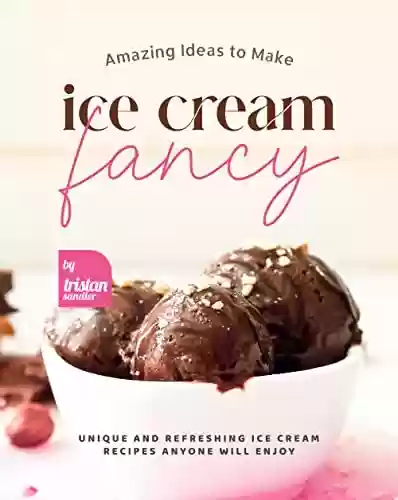 Capa do livro: Amazing Ideas to Make Ice Cream Fancy: Unique and Refreshing Ice Cream Recipes Anyone Will Enjoy (English Edition) - Ler Online pdf