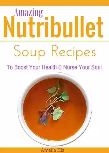 Livro PDF: Amazing Nutribullet Soup Recipes To Boost Your Health and Nurse Your Soul (English Edition)