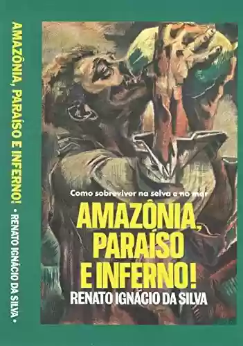 Capa do livro: Amazônia - Paraíso e Inferno: Como sobreviver na selva e no mar - Ler Online pdf