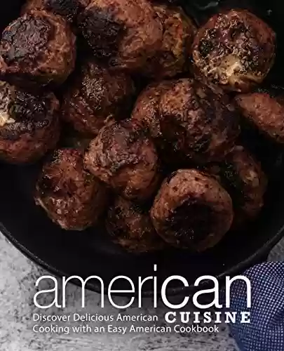 Capa do livro: American Cuisine: Discover Delicious American Cooking with an Easy American Cookbook (English Edition) - Ler Online pdf
