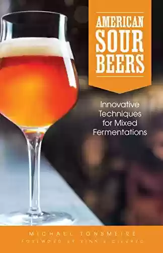 Livro PDF: American Sour Beer: Innovative Techniques for Mixed Fermentations (English Edition)