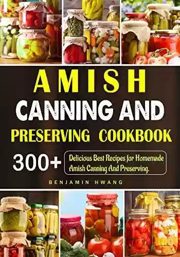 Livro PDF: Amish Canning And Preserving Cookbook: 300+ Delicious Best Recipes for Homemade Amish Canning And Preserving (English Edition)