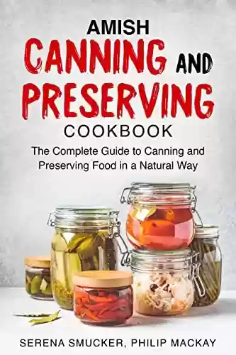 Capa do livro: Amish Canning and Preserving Cookbook: The complete guide to canning and preserving food in a natural way (English Edition) - Ler Online pdf