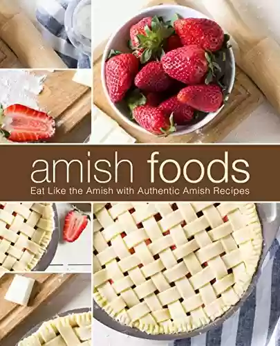 Capa do livro: Amish Foods: Eat Like the Amish with Authentic Amish Recipes (English Edition) - Ler Online pdf