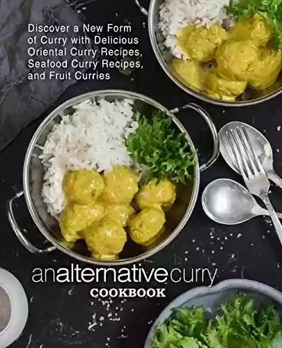 Capa do livro: An Alternative Curry Cookbook: Discover a New Form of Curry with Delicious Oriental Curry Recipes, Seafood Curry Recipes, and Fruit Curries (English Edition) - Ler Online pdf