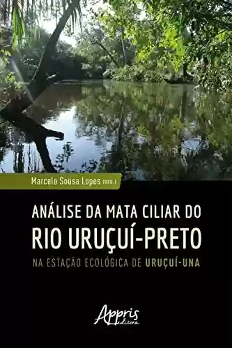 Livro PDF: Análise da Mata Ciliar do Rio Uruçuí-Preto na Estação Ecológica de Uruçuí-Una