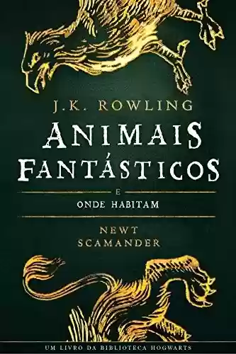 Capa do livro: ANIMAIS FANTÁSTICOS E ONDE HABITAM (Biblioteca Hogwarts Livro 1) - Ler Online pdf
