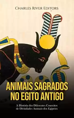Livro PDF Animais Sagrados no Egito Antigo: A História dos Diferentes Conceitos de Divindades Animais dos Egípcios