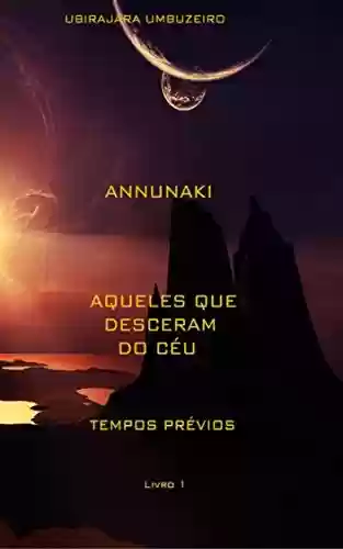 Capa do livro: Annunaki: Aqueles que desceram do céu - Tempos prévios (ANNUNAKI - Aqueles que desceram do céu Livro 1) - Ler Online pdf
